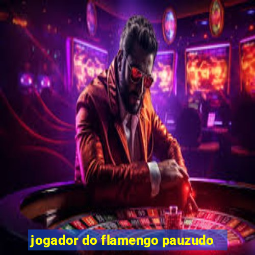 jogador do flamengo pauzudo